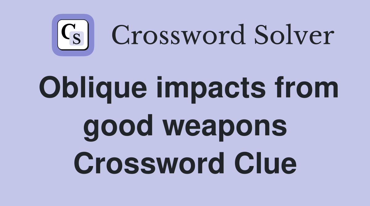 Oblique impacts from good weapons Crossword Clue