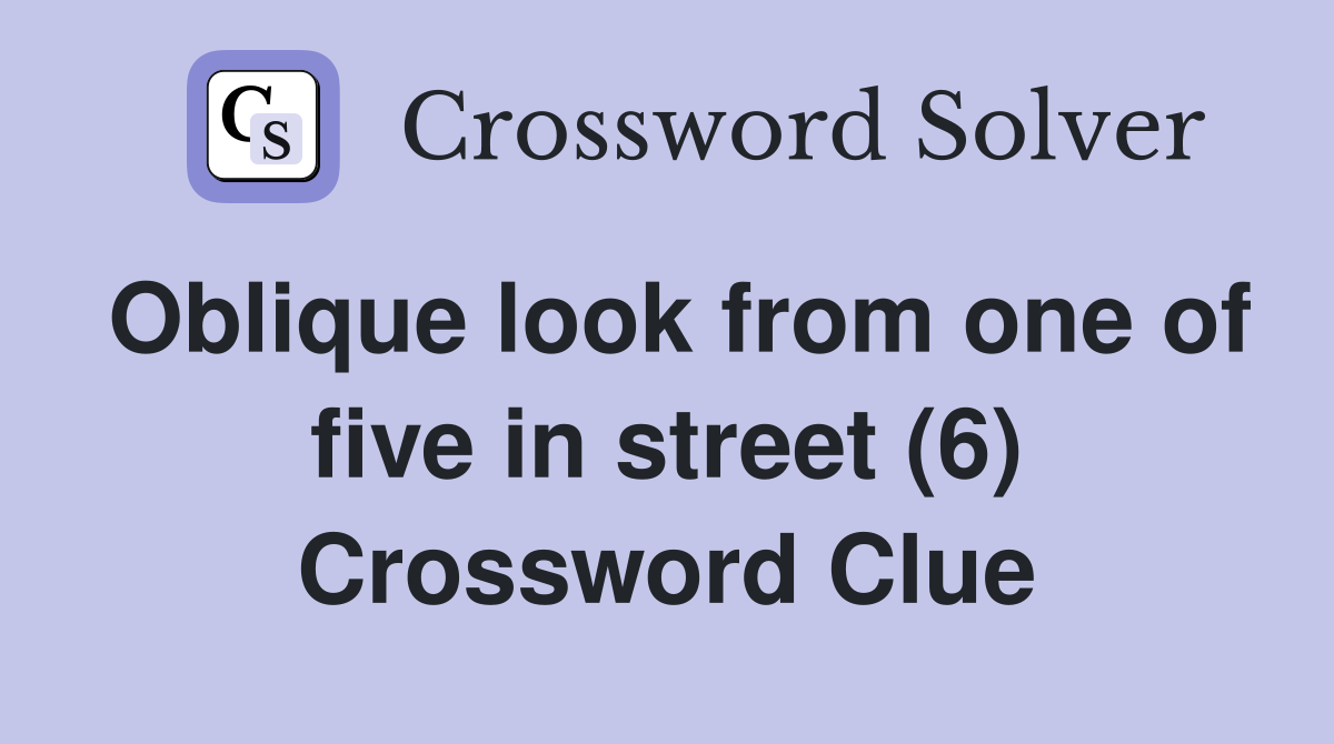Oblique look from one of five in street (6) Crossword Clue