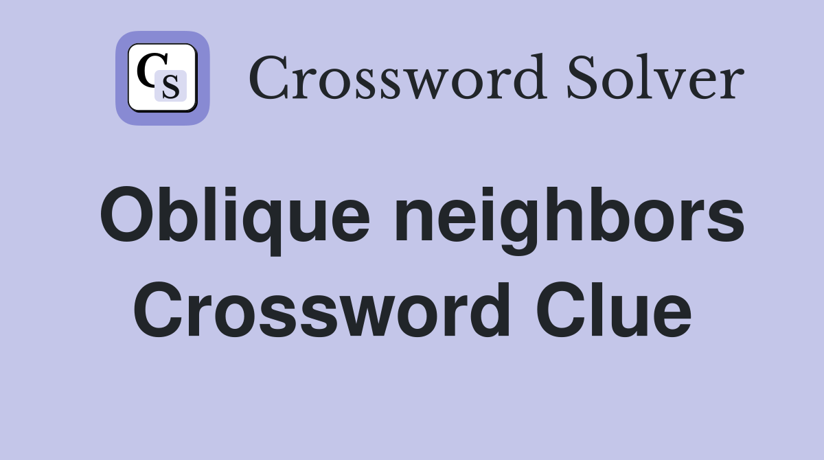 Oblique neighbors Crossword Clue
