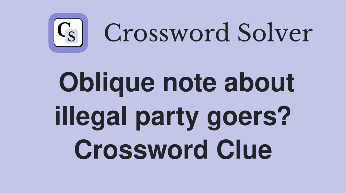 Oblique note about illegal party goers? Crossword Clue