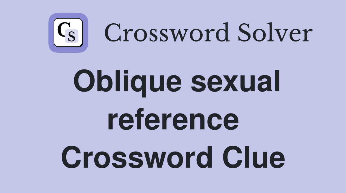 Oblique sexual reference Crossword Clue