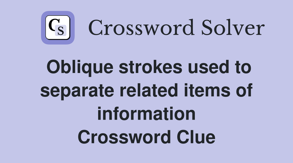 Oblique strokes used to separate related items of information Crossword Clue