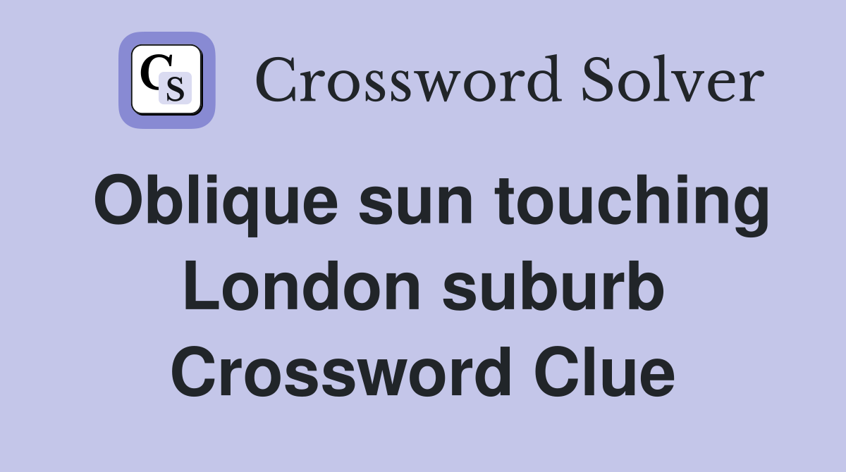 Oblique sun touching London suburb Crossword Clue