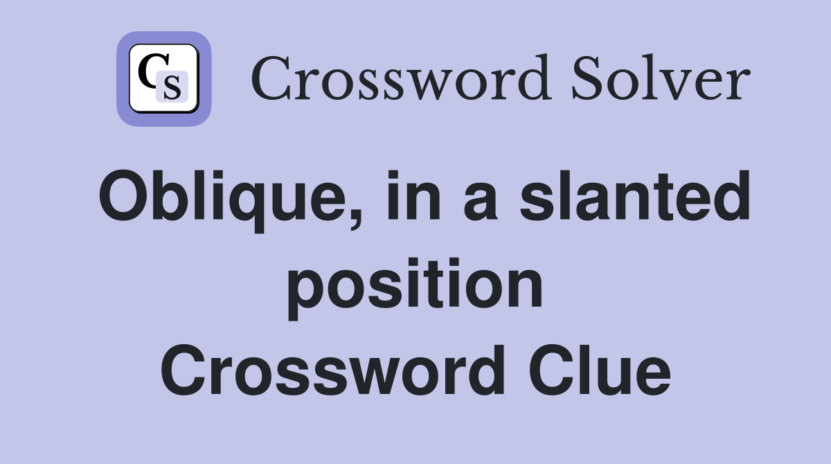 Oblique, in a slanted position Crossword Clue