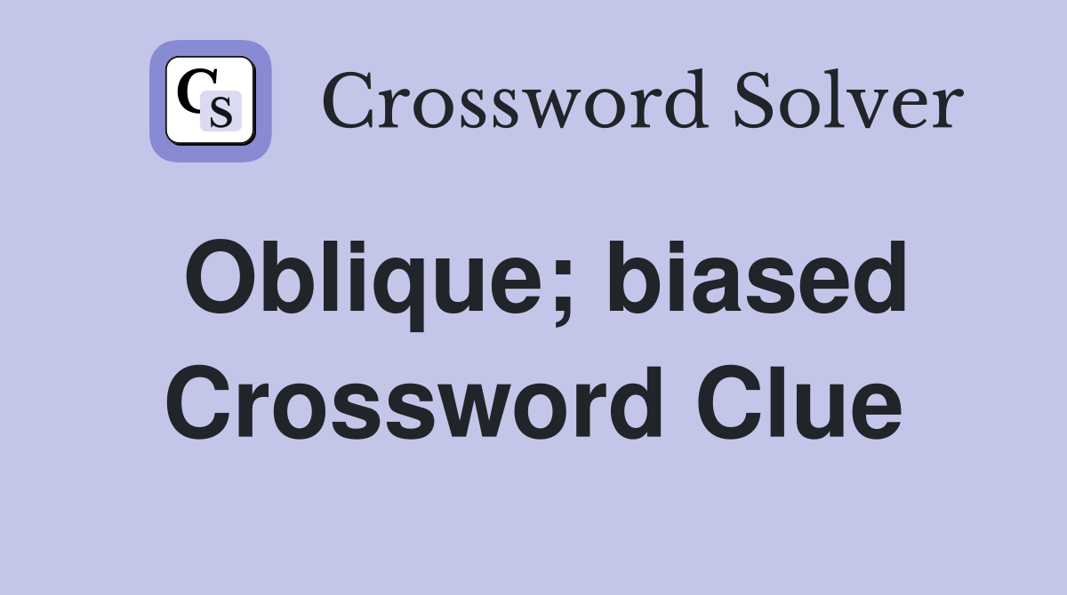 Oblique; biased Crossword Clue