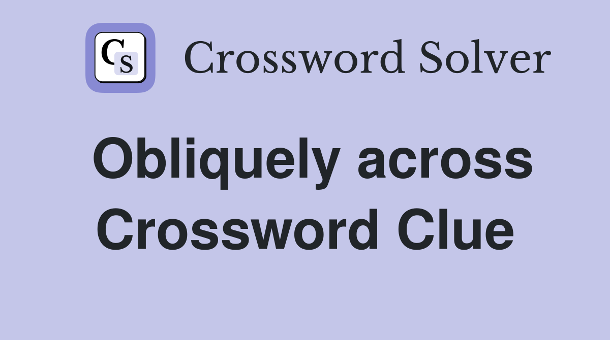 Obliquely across Crossword Clue