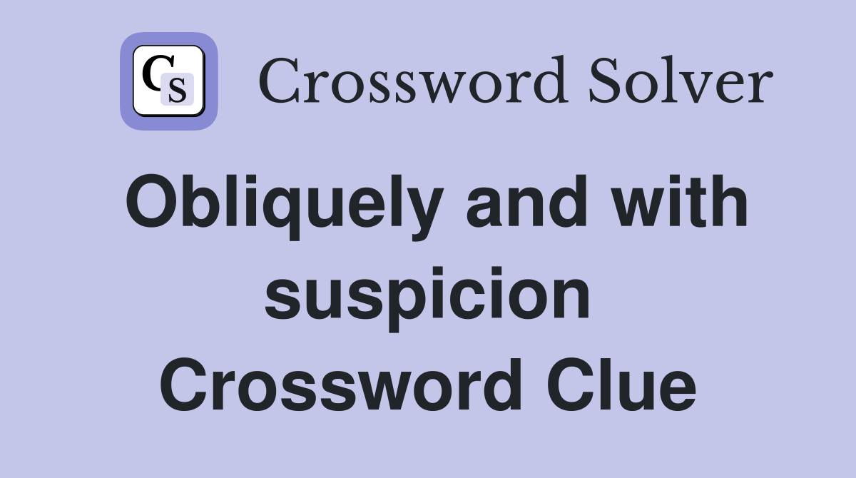 Obliquely and with suspicion Crossword Clue