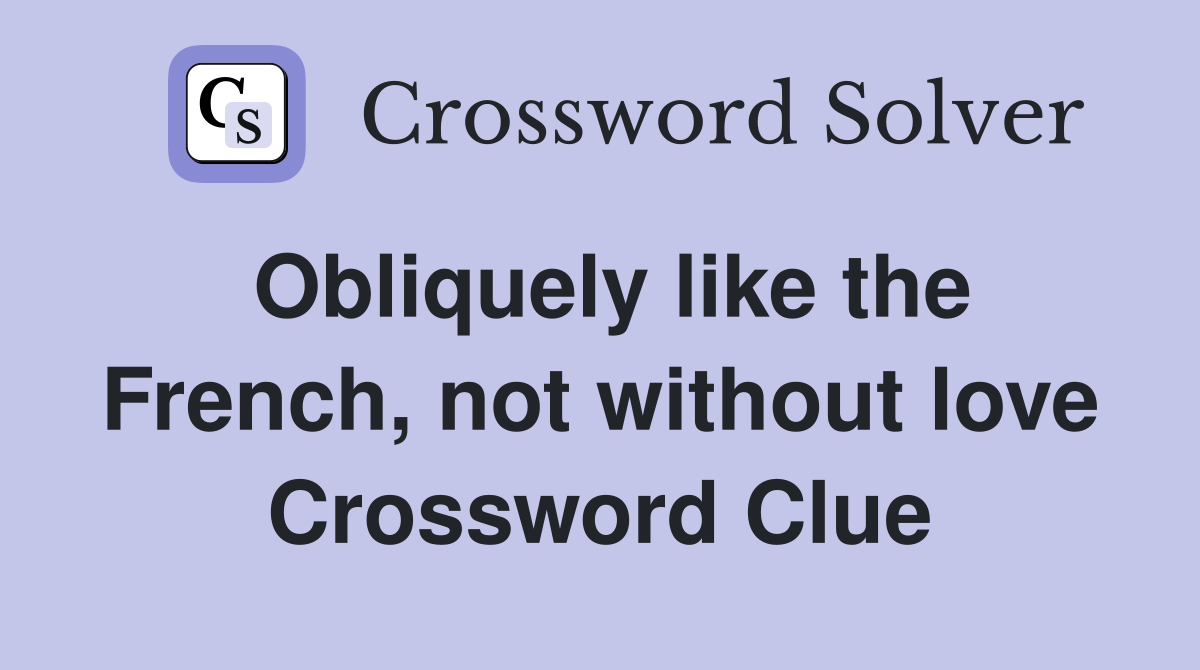 Obliquely like the French, not without love Crossword Clue