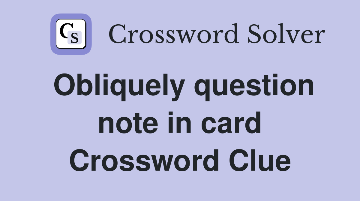 Obliquely question note in card Crossword Clue