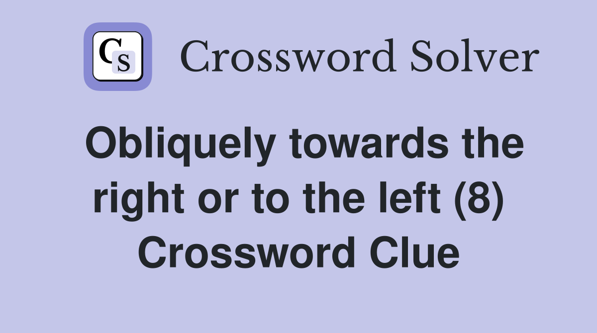 Obliquely towards the right or to the left (8) Crossword Clue