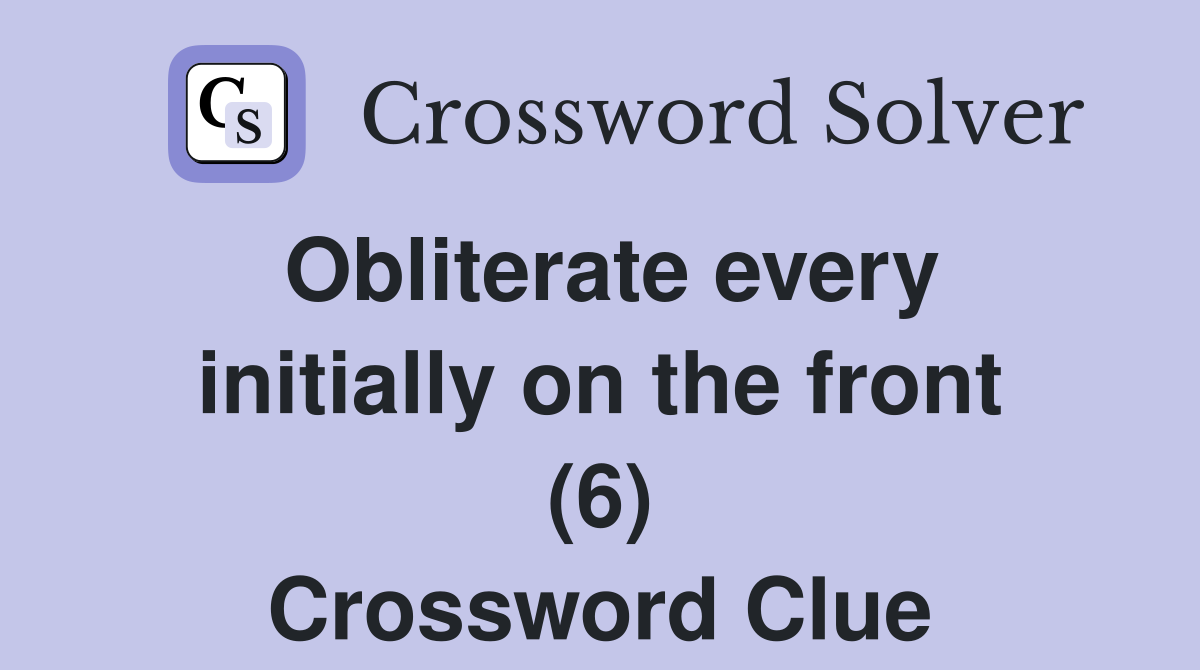 Obliterate every initially on the front (6) Crossword Clue