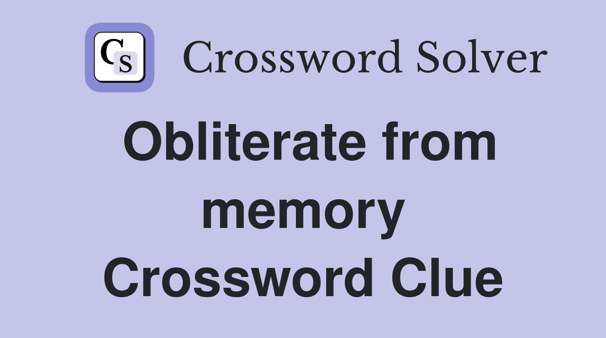 Obliterate from memory Crossword Clue