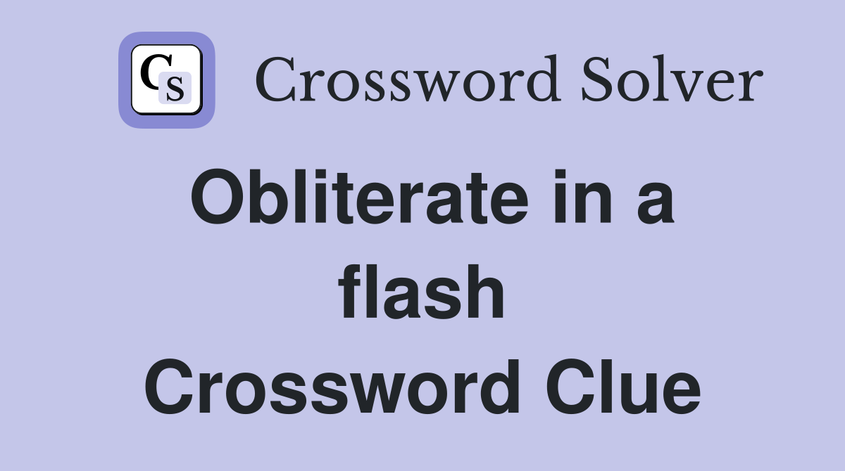 Obliterate in a flash Crossword Clue