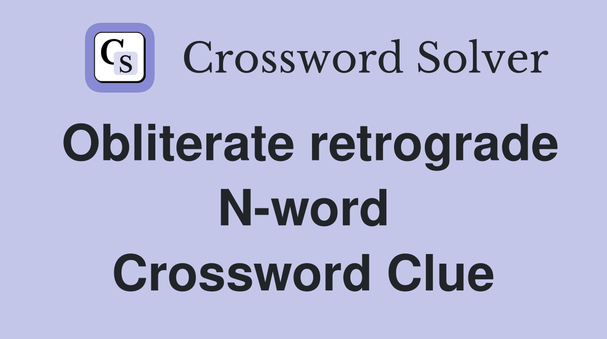 Obliterate retrograde N-word Crossword Clue