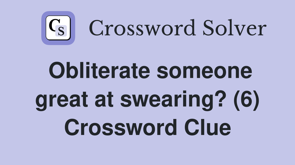 Obliterate someone great at swearing? (6) Crossword Clue