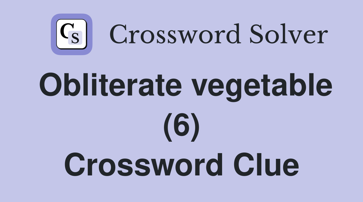 Obliterate vegetable (6) Crossword Clue