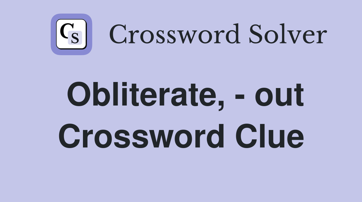 Obliterate, - out Crossword Clue