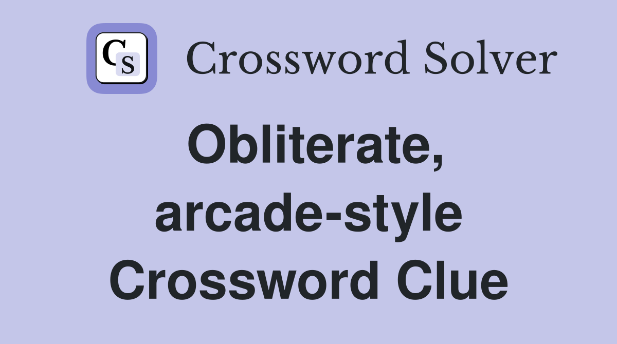 Obliterate, arcade-style Crossword Clue