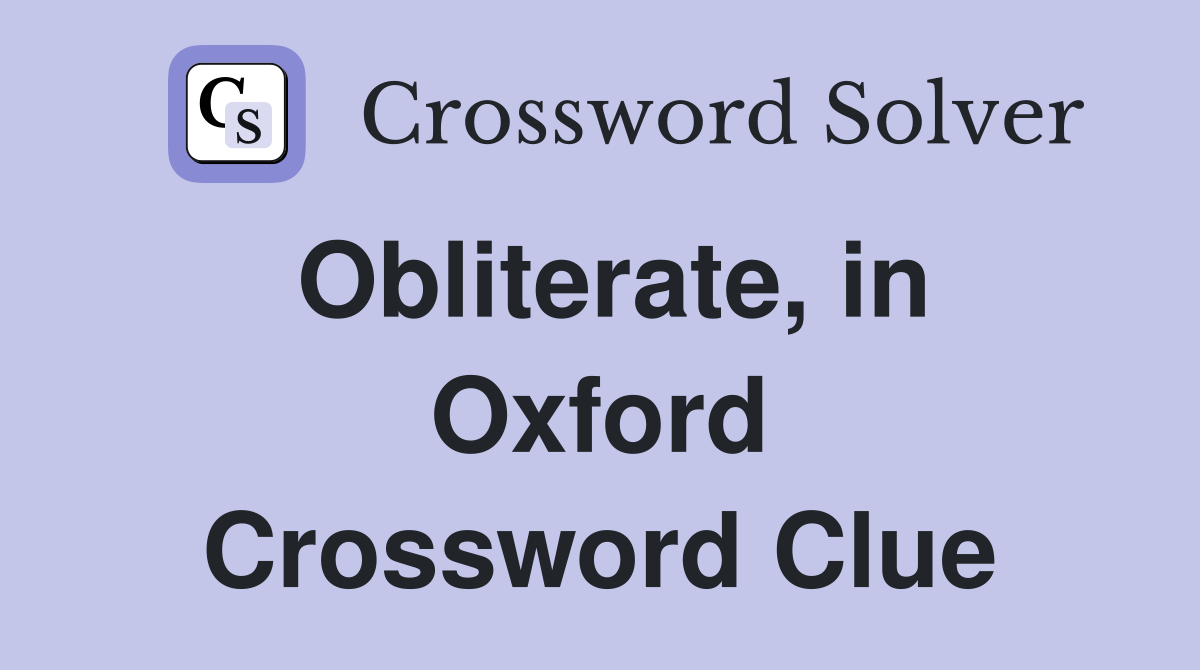 Obliterate, in Oxford Crossword Clue