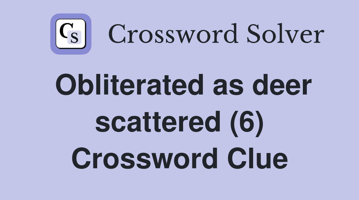 Obliterated as deer scattered (6) Crossword Clue