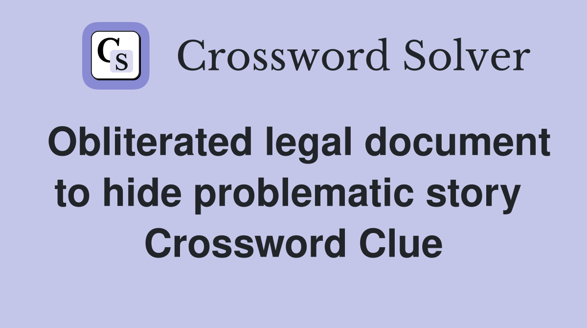 Obliterated legal document to hide problematic story  Crossword Clue