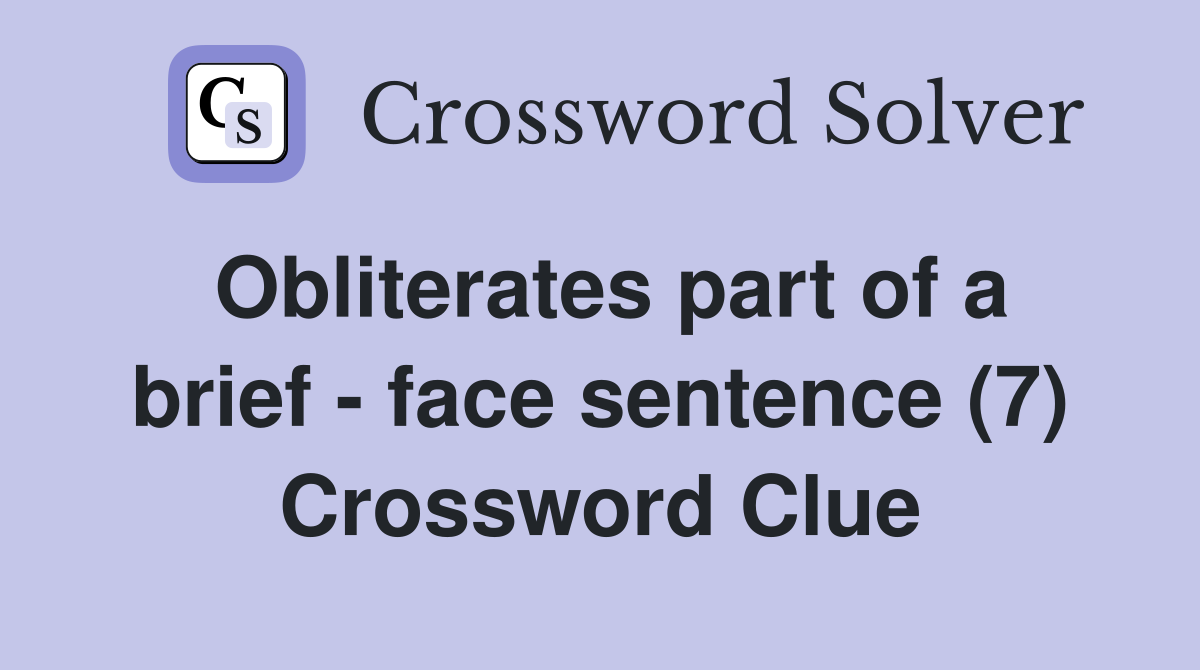 Obliterates part of a brief - face sentence (7) Crossword Clue