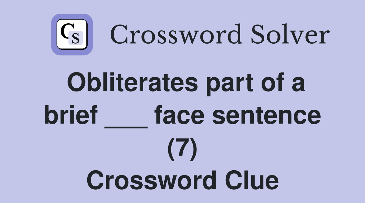 Obliterates part of a brief ___ face sentence (7) Crossword Clue