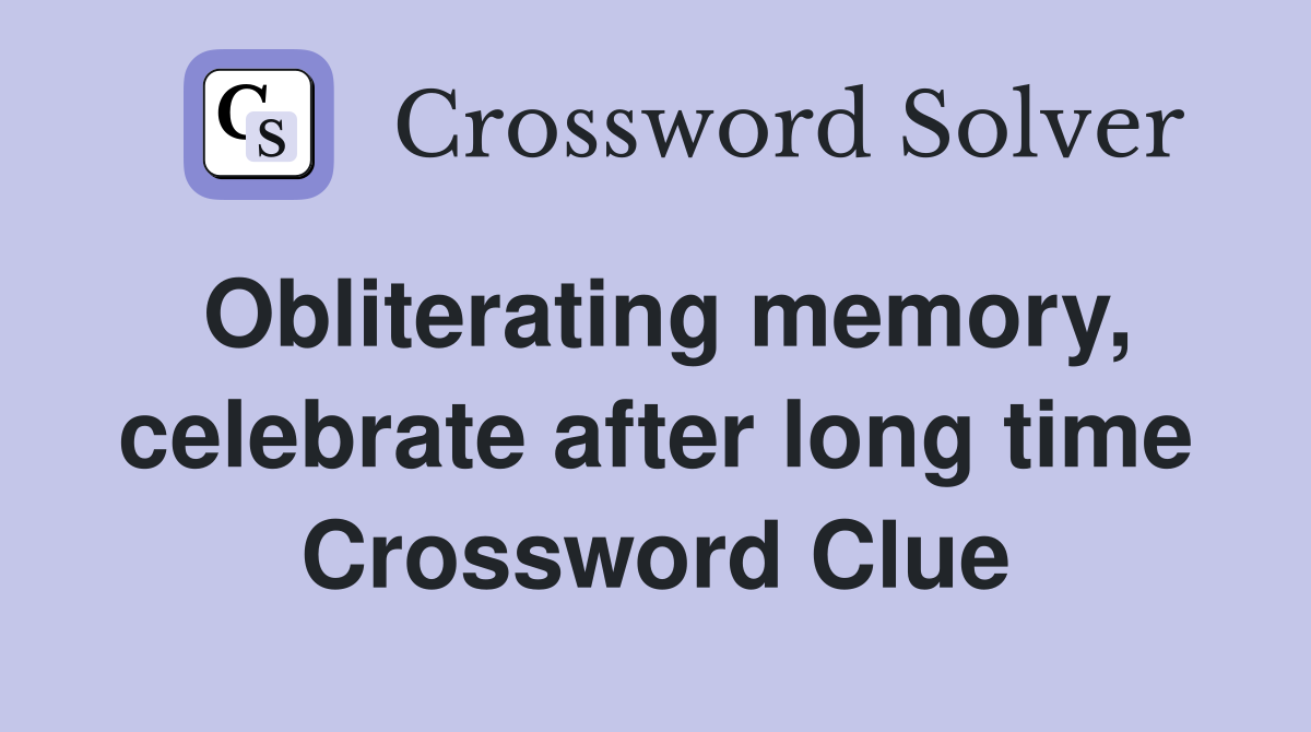 Obliterating memory, celebrate after long time Crossword Clue