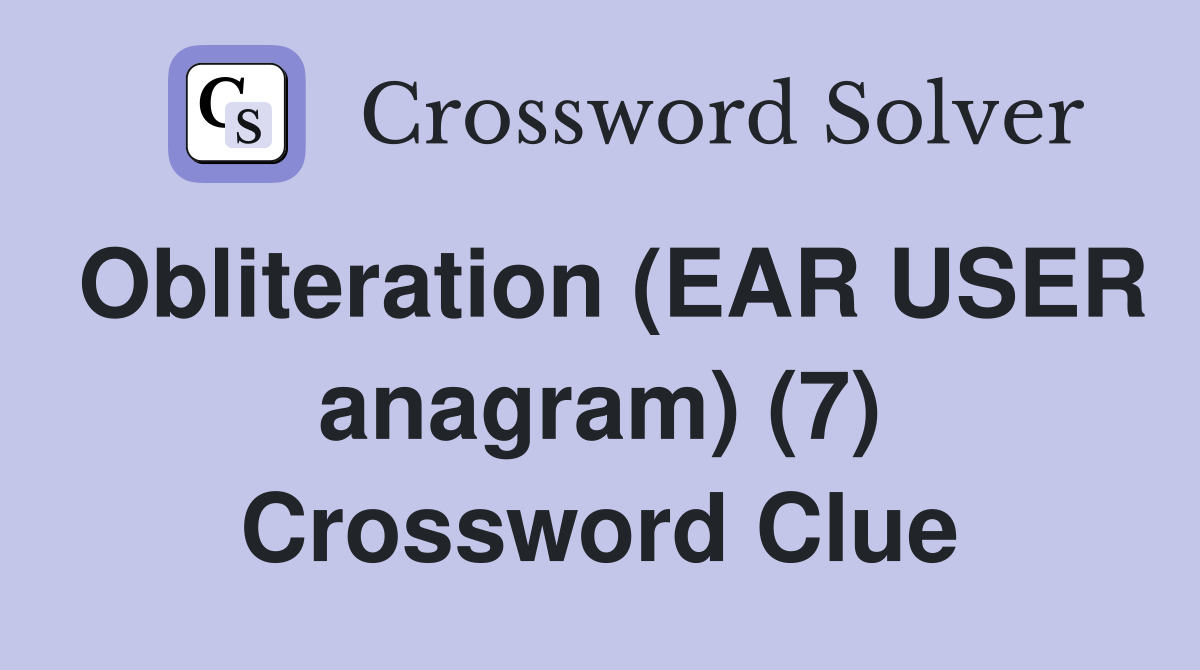 Obliteration (EAR USER anagram) (7) Crossword Clue