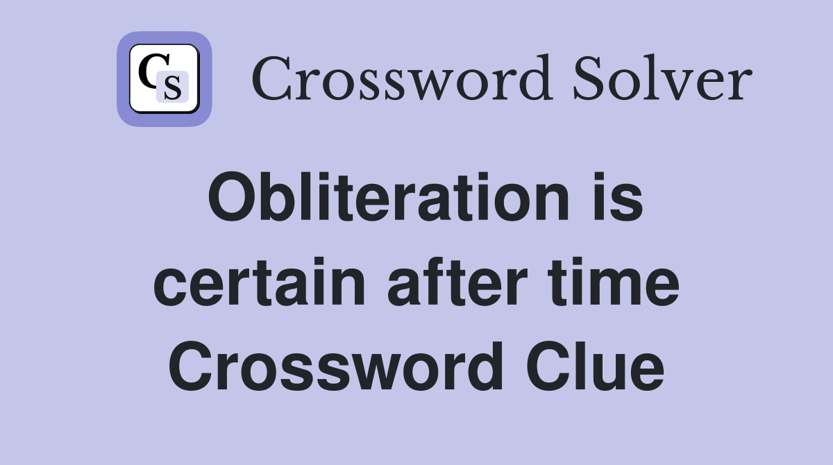 Obliteration is certain after time Crossword Clue