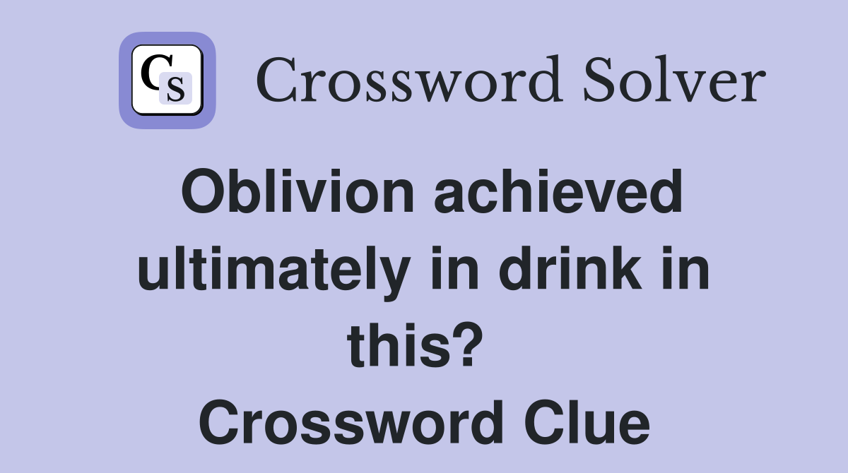 Oblivion achieved ultimately in drink in this?  Crossword Clue
