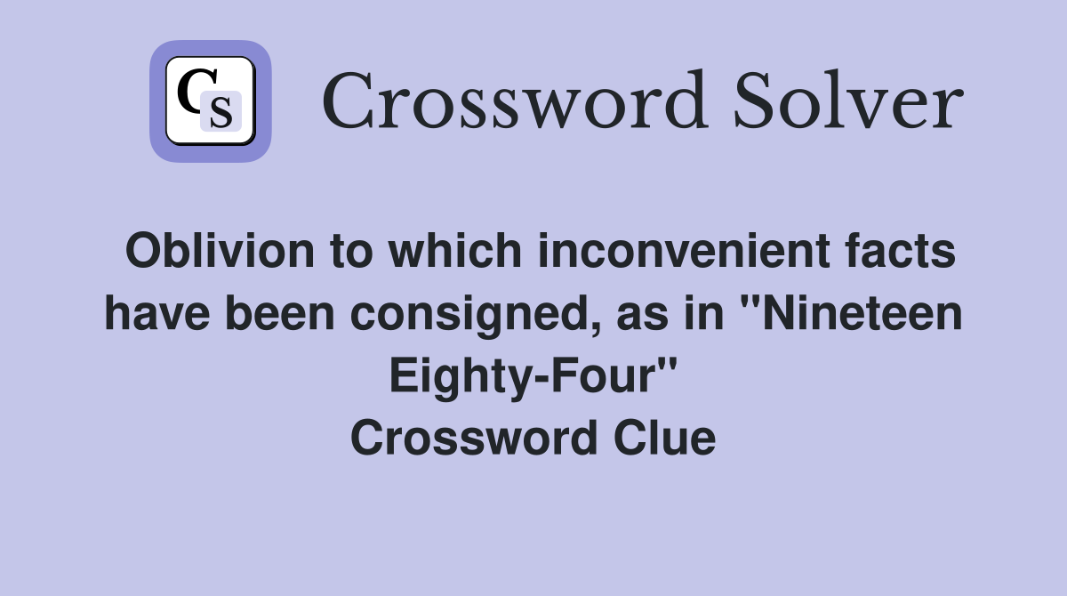 Oblivion to which inconvenient facts have been consigned, as in "Nineteen Eighty-Four" Crossword Clue