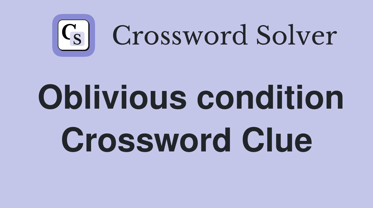 Oblivious condition Crossword Clue