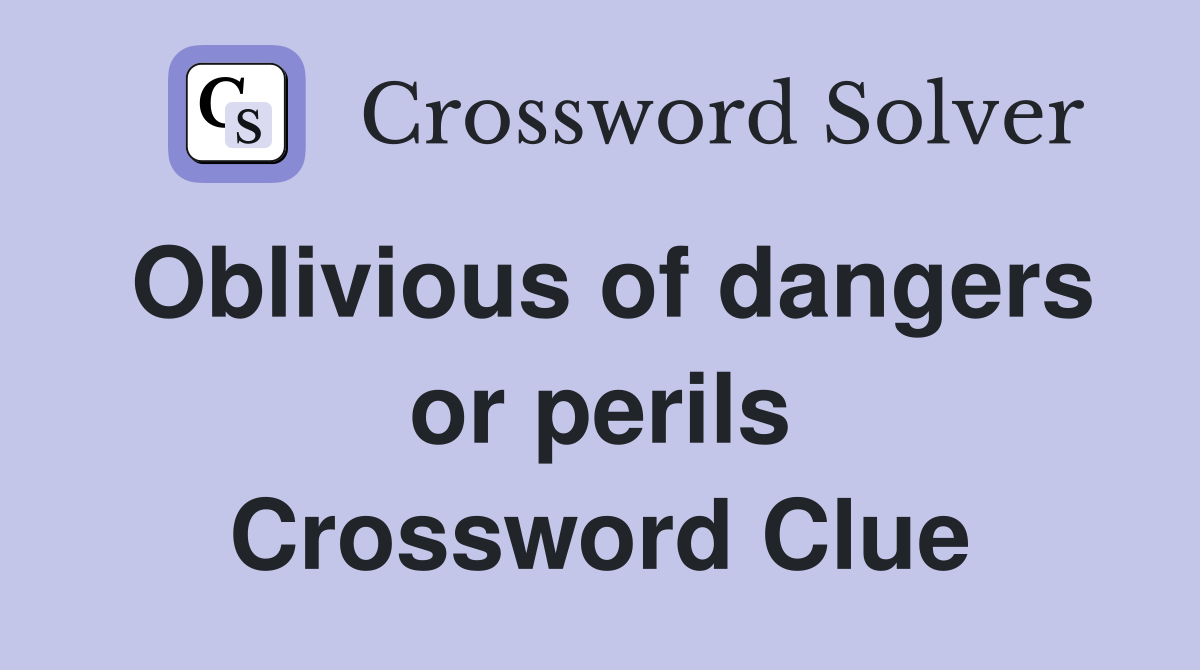 Oblivious of dangers or perils Crossword Clue