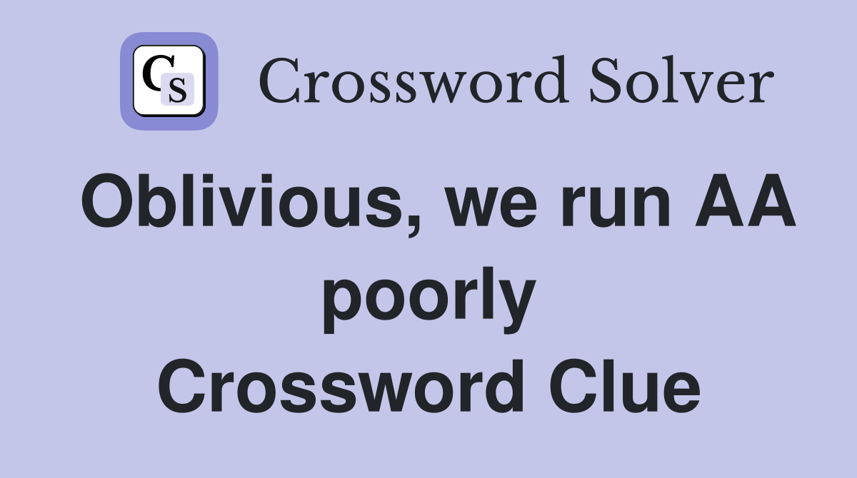 Oblivious, we run AA poorly Crossword Clue