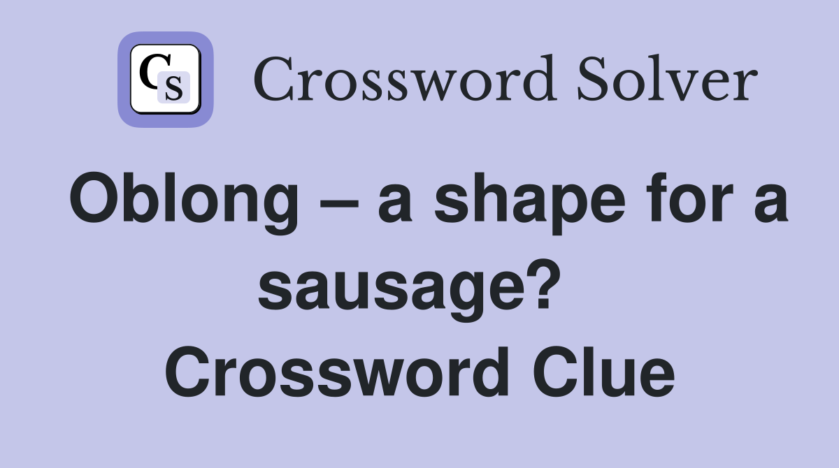 Oblong – a shape for a sausage?  Crossword Clue