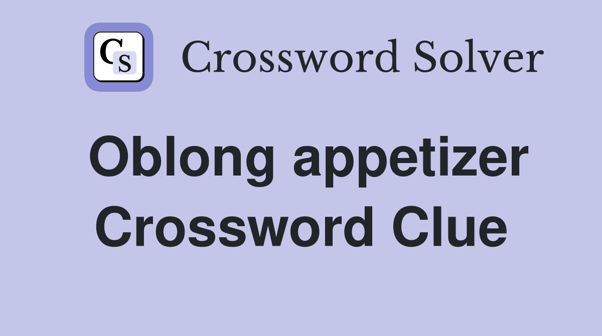 Oblong appetizer Crossword Clue