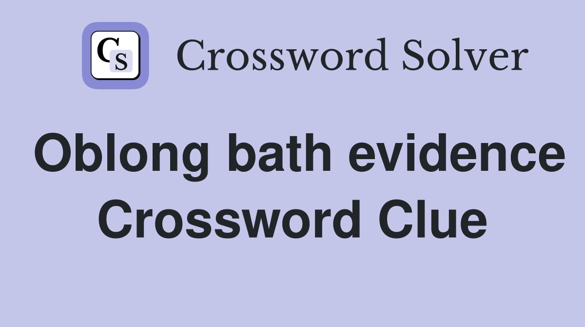 Oblong bath evidence Crossword Clue