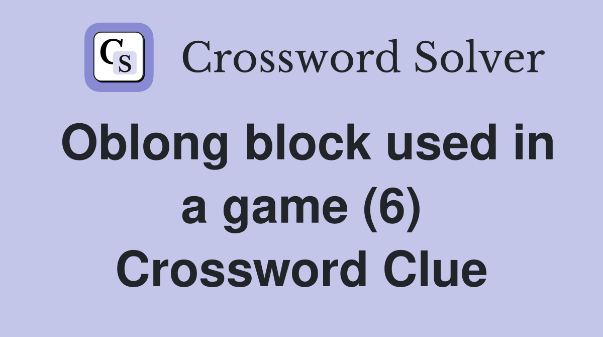 Oblong block used in a game (6) Crossword Clue