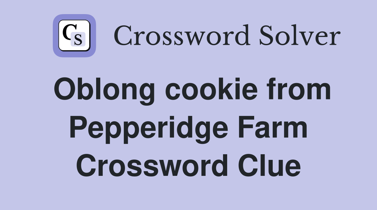 Oblong cookie from Pepperidge Farm Crossword Clue