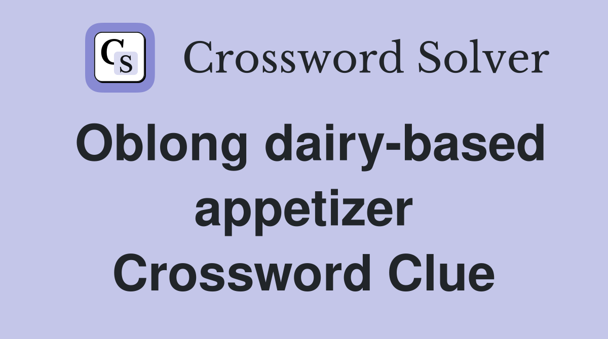 Oblong dairy-based appetizer Crossword Clue