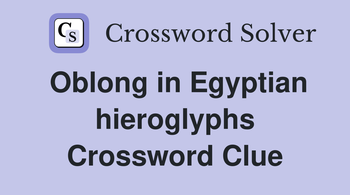 Oblong in Egyptian hieroglyphs Crossword Clue