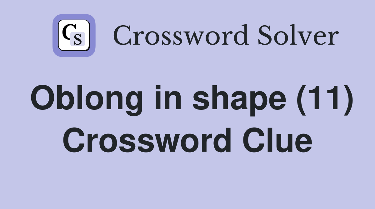 Oblong in shape (11) Crossword Clue