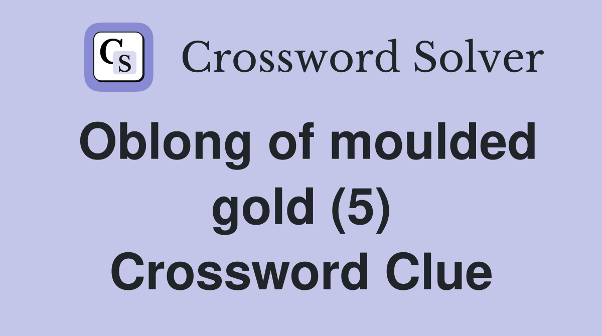 Oblong of moulded gold (5) Crossword Clue