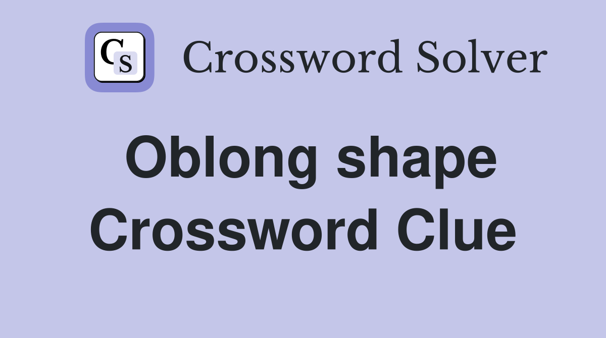 Oblong shape Crossword Clue