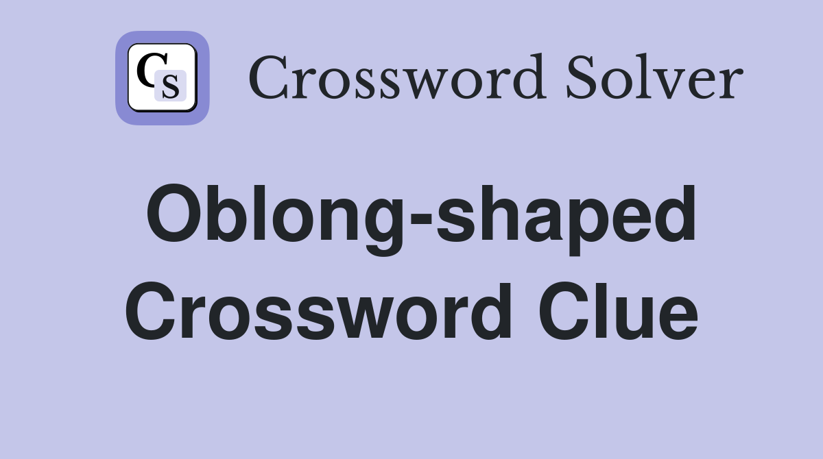 Oblong-shaped Crossword Clue