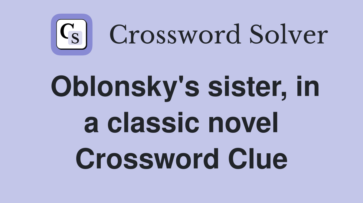 Oblonsky's sister, in a classic novel Crossword Clue