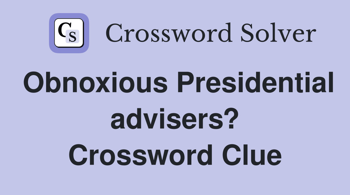 Obnoxious Presidential advisers? Crossword Clue