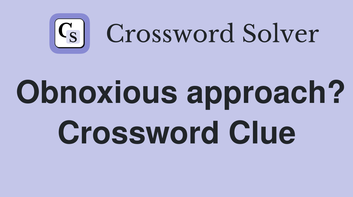 Obnoxious approach? Crossword Clue