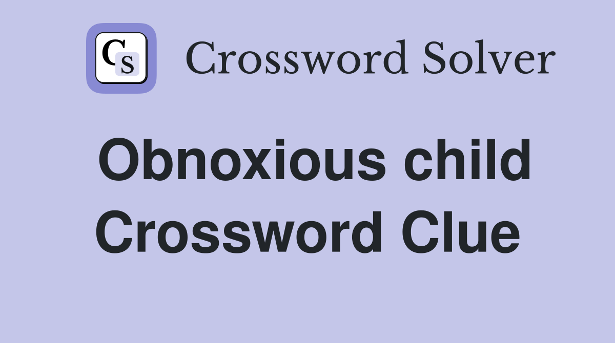 Obnoxious child Crossword Clue